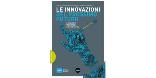 Le Innovazioni del prossimo futuro. Tecnologie prioritarie per l’industria. Edizione 2016.